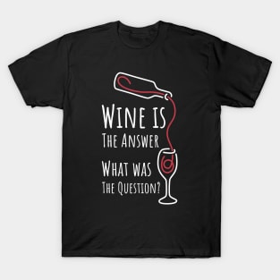 Wine is The Answer What was The Question? - 3 T-Shirt